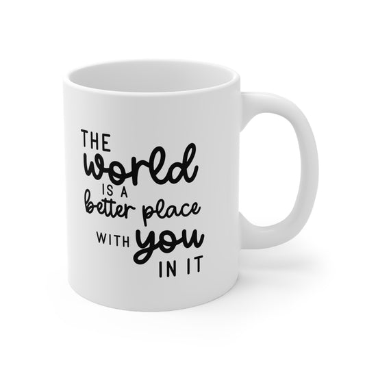 The world is a better place with you 11oz Mug