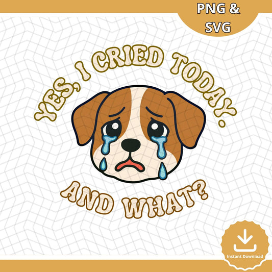 Crying Dog SVG: "Yes, I Cried Today" Quote (PNG, Commercial License)