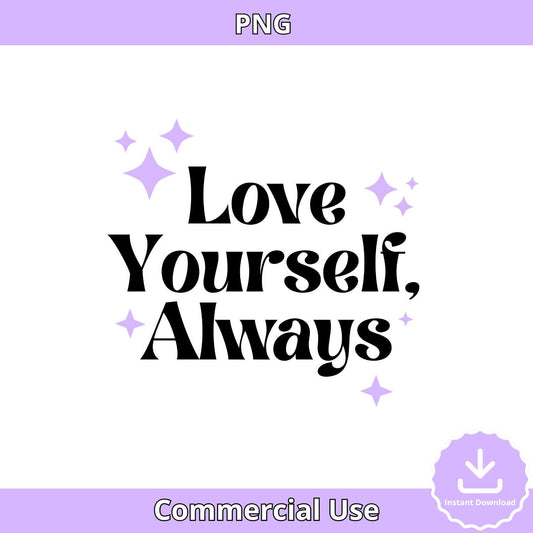 Love Yourself Always PNG: Positive Affirmation, Stickers & T-Shirts (Digital Download)